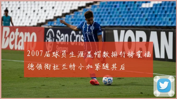 2007届球员生涯盖帽数排行榜霍福德领衔杜兰特小加紧随其后