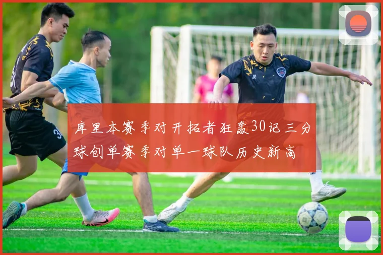 库里本赛季对开拓者狂轰30记三分球创单赛季对单一球队历史新高